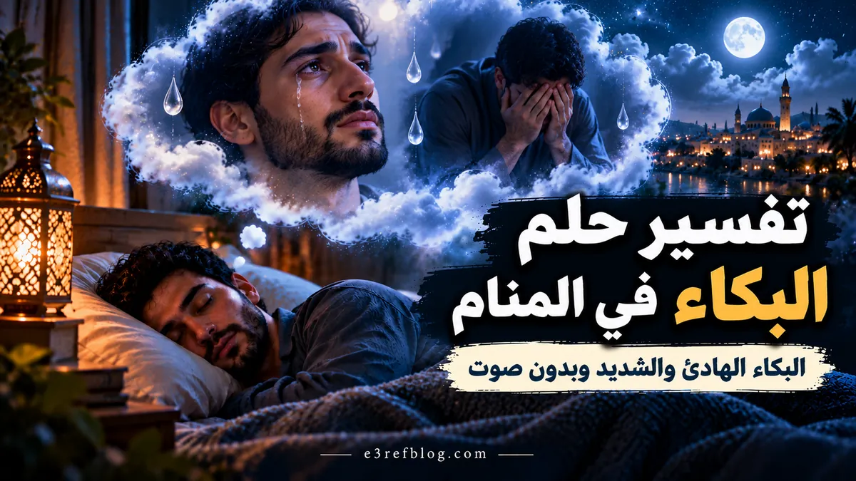 تفسير حلم البكاء في المنام ومعاني البكاء الشديد والهادئ وبدون صوت والبكاء على شخص عزيز.