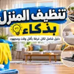 تنظيف المنزل بذكاء ودليل شامل لتنظيف كل غرفة بأقل وقت ومجهود