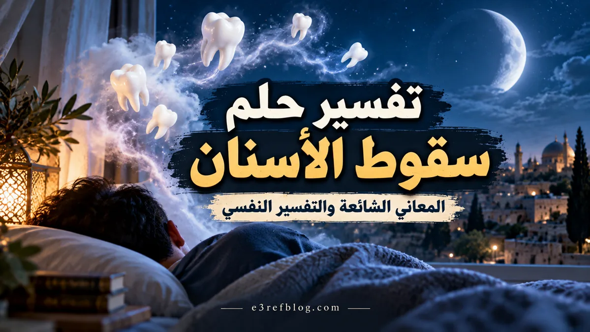 تفسير حلم سقوط الأسنان في المنام وأشهر الدلالات المتداولة والتفسير النفسي والعلمي للحلم.